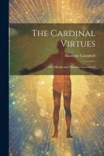 The Cardinal Virtues: Or, Morals and Manners Connected af Harriette Campbell