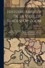 Histoire Abregée De La Ville De Bergen-Op-Zoom: Depuis Son Origine Jusqu'à Ce Jour; Avec Une Idée Du Fameux Siége De 1747 & De Ses Suites Funestes, Ai af J. A. Faure