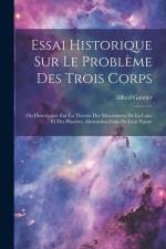 Essai Historique Sur Le Problème Des Trois Corps: Ou Dissertation Zur La Thèorie Des Mouvemens De La Lune Et Des Planètes, Abstraction Faite De Leur F af Alfred Gautier