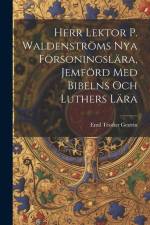 Herr Lektor P. Waldenströms Nya Försoningslära, Jemförd Med Bibelns Och Luthers Lära af Emil Teodor Gestrin