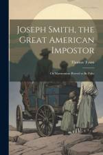 Joseph Smith, the Great American Impostor; Or Mormonism Proved to Be False af Thomas Tyson