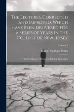 The Lectures, Corrected and Improved, Which Have Been Delivered for a Series of Years in the College of New Jersey: On the Subjects of Moral and Polit af Samuel Stanhope Smith
