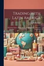 Trading With Latin America: Obtaining Orders, Filling Orders, Shipping Orders, Payment for Orders af Ernst B. Filsinger