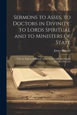 Sermons to Asses, to Doctors in Divinity, to Lords Spiritual and to Ministers of State: With an Engraved Portrait of the Author and an Original Sketch af James Murray