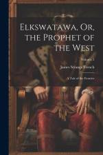Elkswatawa, Or, the Prophet of the West: A Tale of the Frontier; Volume 2 af James Strange French