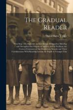 The Gradual Reader: First Step; Or, Exercises in Articulation Designed to Develop and Strengthen the Organs of Speech, and to Facilitate t af David Bates Tower