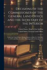 Decisions of the Commissioner of the General Land Office and the Secretary of the Interior: Under the United States Mining Statutes of July 26, 1866, af United States Dept of the Interior