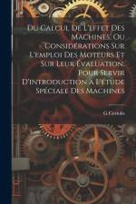 Du Calcul De L'effet Des Machines, Ou Considérations Sur L'emploi Des Moteurs Et Sur Leur Évaluation, Pour Servir D'introduction a L'étude Spéciale De af G. Coriolis