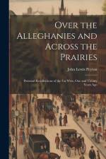 Over the Alleghanies and Across the Prairies: Personal Recollections of the Far West, One and Twenty Years Ago af John Lewis Peyton