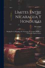 Límites Entre Nicaragua Y Honduras: Réplica De La República De Nicaragua Presentada Á S. M. C. El Rey De España Árbitro af Nicaragua