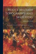 Root's Military Topography and Sketching: Prepared for Use in the United States Infantry and Cavalry School af Edwin Alvin Root