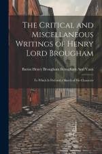 The Critical and Miscellaneous Writings of Henry Lord Brougham: To Which Is Prefixed a Sketch of His Character af Baron Henry Brougham Brougham and Vaux