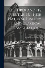 The Tiber and Its Tributaries, Their Natural History and Classical Associations af Strother Ancrum Smith