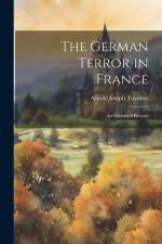 The German Terror in France: An Historical Record af Arnold Joseph Toynbee