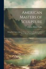American Masters of Sculpture: Being Brief Appreciations of Some American Sculptors and of Some Phases of Sculpture in America af Charles Henry Caffin