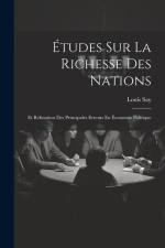 Études Sur La Richesse Des Nations: Et Réfutation Des Principales Erreurs En Économie Politique af Louis Say