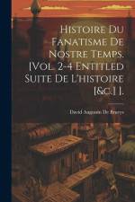 Histoire Du Fanatisme De Nostre Temps. [Vol. 2-4 Entitled Suite De L'histoire [&c.] ]. af David Augustin De Brueys