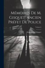 Mémoires De M. Gisquet, Ancien Préfet De Police; Volume 6 af Henri Joseph Gisquet