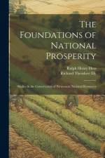 The Foundations of National Prosperity: Studies in the Conservation of Permanent National Resources af Richard Theodore Ely