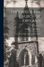 History of the Church of England: From the Abolition of the Roman Jurisdiction; Volume 1 af Richard Watson Dixon