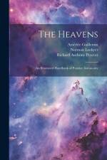 The Heavens: An Illustrated Handbook of Popular Astronomy af Richard Anthony Proctor