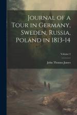Journal of a Tour in Germany, Sweden, Russia, Poland in 1813-14; Volume 2 af John Thomas James