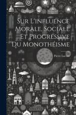 Sur L'influence Morale, Sociale Et Progressive Du Monothéisme af Pierre Lacour