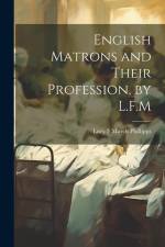 English Matrons and Their Profession, by L.F.M af Lucy F. March Phillipps
