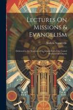 Lectures On Missions & Evangelism: Delivered to the Students of the Senior Hall of the United Presbyterian Church af Andrew Somerville