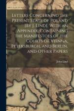 Letters Concerning the Present State of Poland [By J. Lind]. With an Appendix, Containing the Manifestoes of the Courts of Vienna, Petersburgh, and Be af John Lind
