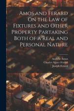 Amos and Ferard On the Law of Fixtures and Other Property Partaking Both of a Real and Personal Nature af Andrew Amos