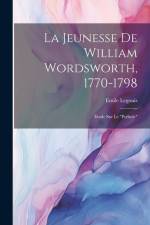La Jeunesse De William Wordsworth, 1770-1798: Étude Sur Le 