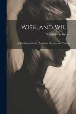 Wish and Will: An Introduction to the Psychology of Desire and Volition af George Lyon Turner