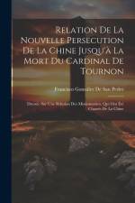 Relation De La Nouvelle Persecution De La Chine Jusqu'à La Mort Du Cardinal De Tournon: Dressée Sur Une Relation Des Missionnaires, Qui Ont Été Chassé af Francisco Gonzalez De San Pedro