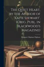 The Quiet Heart, by the Author of 'katie Stewart'. (Orig. Publ. in Blackwood's Magazine) af Margaret Oliphant Oliphant