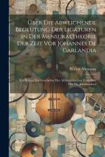 Über Die Abweichende Bedeutung Der Ligaturen in Der Mensuraltheorie Der Zeit Vor Johannes De Garlandia: Ein Beitrag Zur Geschichte Der Altfranzösische af Walter Niemann