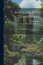 T. Macci Plavti Trinvmmvs: Recensvit Fridericvs Ritschelivs, Editio Tertia a Friderico Schoell Recognita af Titus Maccius Plautus