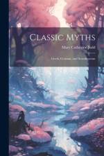 Classic Myths: Greek, German, and Scandinavian af Mary Catherine Judd