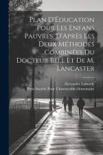 Plan D'Éducation Pour Les Enfans Pauvres, D'Après Les Deux Méthodes Combinées Du Docteur Bell Et De M. Lancaster af Alexandre Laborde