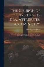The Church of Christ, in Its Idea, Attributes, and Ministry: With a Particular Reference to the Controversy On the Subject Between Romanists and Prote af Edward Arthur Litton