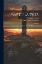 Martin Luther: By Gustav Freytag; Tr. by Henry E. O. Heinemann af Gustav Freytag