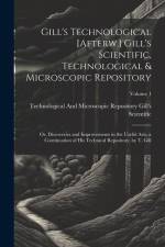 Gill's Technological [Afterw.] Gill's Scientific, Technological & Microscopic Repository; Or, Discoveries and Improvements in the Useful Arts, a Conti af Technological And Gill's Scientific