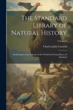 The Standard Library of Natural History: Embracing Living Animals of the World and Living Races of Mankind; Volume 2 af Charles John Cornish