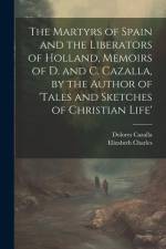 The Martyrs of Spain and the Liberators of Holland, Memoirs of D. and C. Cazalla, by the Author of 'tales and Sketches of Christian Life' af Elizabeth Charles