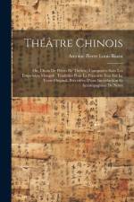 Théâtre Chinois: Ou, Choix De Pièces De Théâtre, Composées Sous Les Empereurs Mongols, Traduites Pour La Première Fois Sur Le Texte Ori af Antoine Pierre Louis Bazin