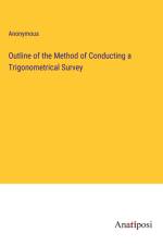 Outline of the Method of Conducting a Trigonometrical Survey af Anonymous