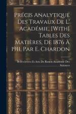 Précis Analytique Des Travaux De L' Académie. [With] Tables Des Matières, De 1876 À 1911, Par E. Chardon af Belles-Lettres E. Académie Des Sciences