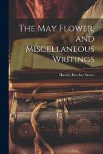 The May Flower, and Miscellaneous Writings af Harriet Beecher Stowe
