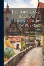 The Songs and Ballads of Uhland. Tr. by W.W. Skeat af Johann Ludwig Uhland