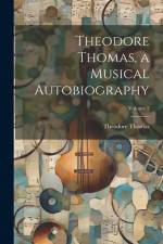Theodore Thomas, a Musical Autobiography; Volume 2 af Theodore Thomas